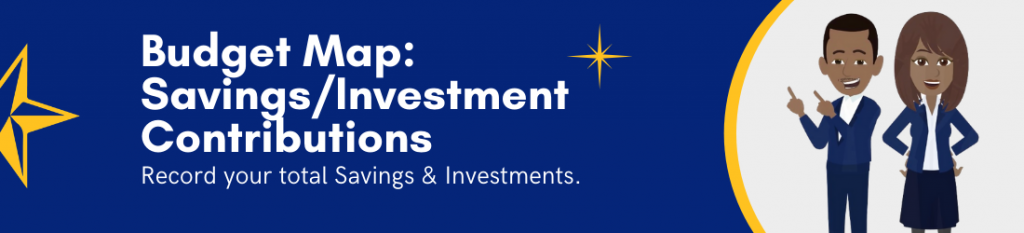 Budget Map: Savings/Investment Contributions - Record your total savings and investments.