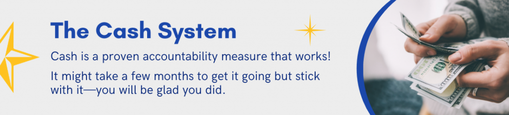 The Cash System - Cash is a proven accountability measure that works! It might take a few months to get it going but stick with it - you'll be glad you did.