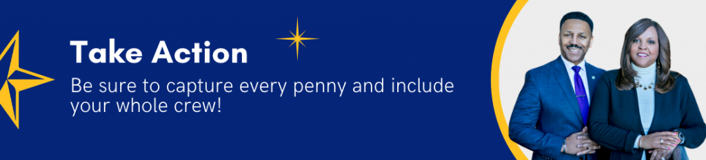 Take Action - Be sure to capture every penny and include your whole crew!