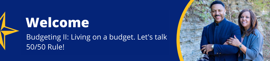 Welcome - Budgeting II: Living on a budget. Let's talk 50/50 Rule!